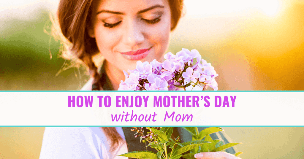 How to enjoy Mother's Day without Mom Liv By Grace